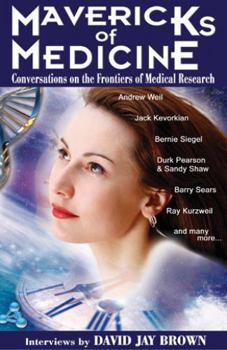 Paperback Mavericks of Medicine: Exploring the Future of Medicine with Andrew Weil, Jack Kevorkian, Bernie Siegel, Ray Kurzweil, and Others Book