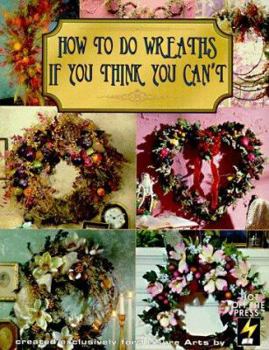 Paperback How to Do Wreaths If You Think You Can't (Leisure Arts #15827) Book