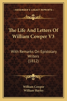 The Life and Letters of William Cowper, Esq., with Remarks on Epistolary Writers