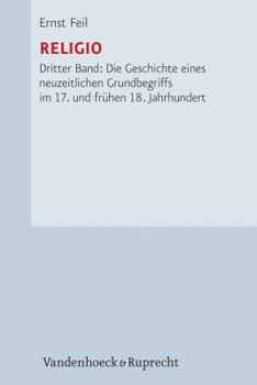 Hardcover Religio: Dritter Band: Die Geschichte Eines Neuzeitlichen Grundbegriffs Im 17. Und Fruhen 18. Jahrhundert [German] Book