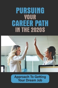 Paperback Pursuing Your Career Path In The 2020s: Approach To Getting Your Dream Job: Get That Job You Want Book