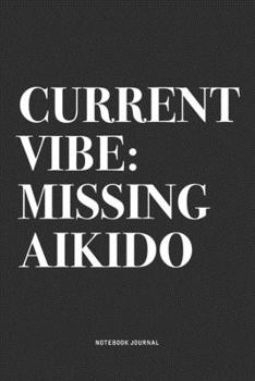 Current Vibe: Missing Aikido: A 6x9 Inch Notebook Journal Diary With A Bold Text Font Slogan On A Matte Cover and 120 Blank Lined Pages Makes A Great Alternative To A Card