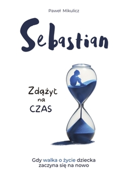 Paperback Sebastian: Zd&#261;&#380;yc na Czas, Opowie&#347;c o Sile Wiary i Milo&#347;ci Rodziców do Dziecka [Polish] Book