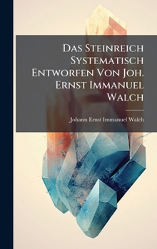 Hardcover Das Steinreich Systematisch Entworfen Von Joh. Ernst Immanuel Walch [German] Book