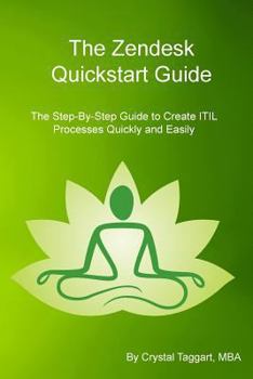 Paperback Zendesk Quickstart Guide: The Step-By-Step Guide to Create ITIL Processes Quickly and Easily Book