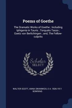 Paperback Poems of Goethe: The Dramatic Works of Goethe; Including Iphigenia in Tauris; Torquato Tasso; Goetz von Berlichingen; and, The Fellow-c Book