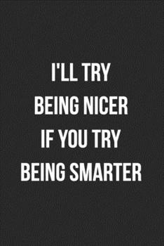 I'll Try Being Nicer If You Try Being Smarter: Blank Lined Journal For Coworker Notebook Gag Gift