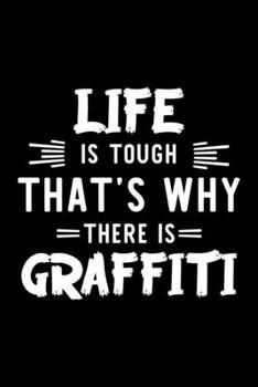 Life Is Tough That's Why There Is Graffiti: Graffiti Lover Journal | Great Christmas & Birthday Gift Idea for Graffiti Fan | Graffiti Theme Notebook | Graffiti Fan Diary | 100 pages 6x9 inches