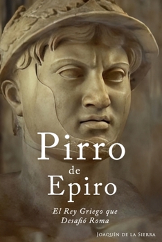Pirro de Epiro: El Rey Griego que Desafió Roma (Spanish Edition)