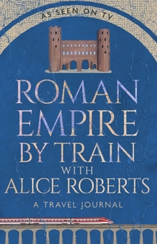 Hardcover Roman Empire by Train with Alice Roberts: A Travel Journal Book