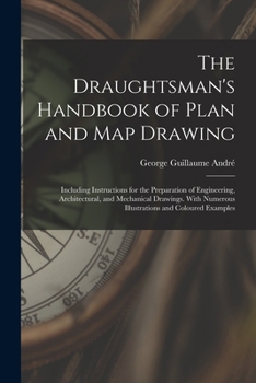 Paperback The Draughtsman's Handbook of Plan and Map Drawing: Including Instructions for the Preparation of Engineering, Architectural, and Mechanical Drawings. Book