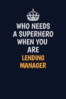 Who Needs A Superhero When You Are Lending Manager: Career journal, notebook and writing journal for encouraging men, women and kids. A framework for building your career.