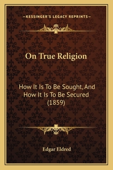 Paperback On True Religion: How It Is To Be Sought, And How It Is To Be Secured (1859) Book