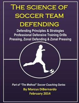 Paperback The Science of Soccer Team Defending: Professional Defensive Drills, Defending Principles & Strategies, Pressing, Zonal Defending & Zonal Pressing Book
