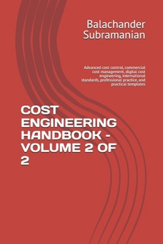 COST ENGINEERING HANDBOOK – VOLUME 2 OF 2: Advanced cost control, commercial cost management, digital cost engineering, international standards, professional practice, and practical templates