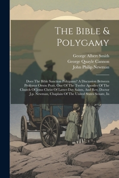 Paperback The Bible & Polygamy: Does The Bible Sanction Polygamy? A Discussion Between Professor Orson Pratt, One Of The Twelve Apostles Of The Church Book