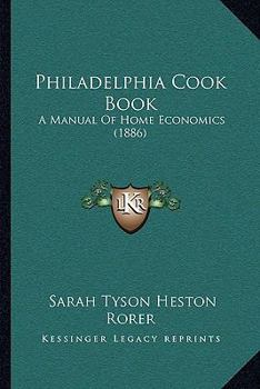 Mrs. Rorer's Philadelphia Cook Book: A Manual Of Home Economics...