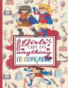 Paperback Girls Can Do Anything Coloring Book: Coloring Book for Girls with 52 Pages of Positive and Inspiring Drawings to Help Boost Self Esteem & Confidence. Book