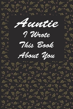 Paperback Auntie I Wrote This Book About You: A Notebook With 120 Lined Pages, Perfect As A Journal Gift For Aunts Book