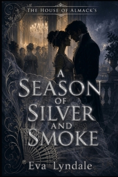 A Season of Silver and Smoke: A Slow-Burn Historical Regency Romance of Forbidden Love, Secret Alliances, and Public Betrayal (The House of Almack’s)