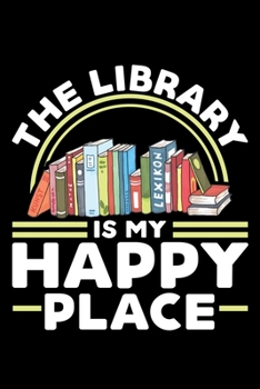 Paperback The Library Is My Happy Place: A Journal, Notepad, or Diary to write down your thoughts. - 120 Page - 6x9 - College Ruled Journal - Writing Book, Per Book
