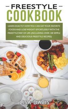 Paperback Freestyle Cookbook: Learn Exactly How You Can Eat Your Favorite Foods and Lose Weight Effortlessly with the Freestyle Way of Life (Includi Book