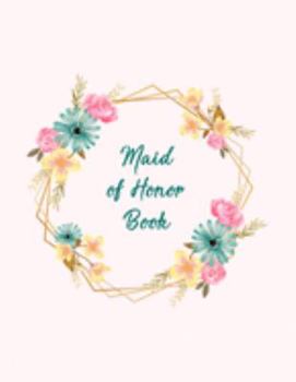 Paperback Maid of Honor Book: All The Essential Tools To Plan A Perfect Wedding - Wedding Organizer Checklist With Sections For Notes and Ideas - Fu Book