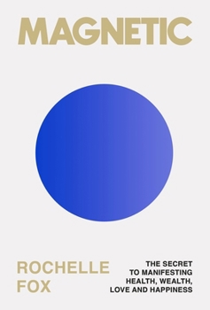 Hardcover Magnetic: The Secret to Manifesting Health, Wealth, Love and Happiness Book