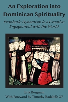 Paperback An Exploration Into Dominican Spirituality: Prophetic Dynamism in a Creative Engagement with the World Book