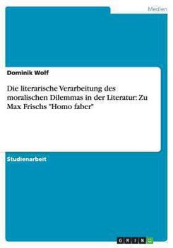 Paperback Die literarische Verarbeitung des moralischen Dilemmas in der Literatur: Zu Max Frischs Homo faber [German] Book