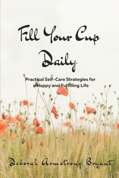 Paperback Fill Your Cup Daily: Practical Self-Care Strategies for a Happy and Fulfilling Life Book