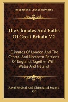 The Climates And Baths Of Great Britain V2: Climates Of London And The Central And Northern Portions Of England, Together With Wales And Ireland