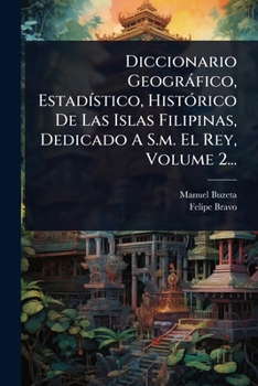 Paperback Diccionario Geogràfico, EstadÃ-stico, HistÃ3rico De Las Islas Filipinas, Dedicado A S.m. El Rey, Volume 2... [Spanish] Book