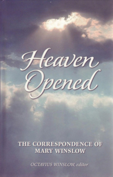 Heaven Opened:  A Selection from the Correspondence of Mrs. Mary Winslow