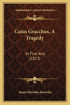 Paperback Caius Gracchus, A Tragedy: In Five Acts (1823) Book