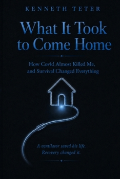 Paperback What It Took to Come Home: How Covid Almost Killed Me, and Survival Changed Everything Book