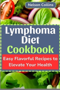 Paperback Lymphoma Diet Cookbook: Easy Flavorful Recipes to Elevate Your Health Book