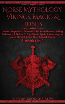 Hardcover Norse Mythology, Vikings, Magic & Runes: Stories, Legends & Timeless Tales From Norse & Viking Folklore + A Guide To The Rituals, Spells & Meanings of Book