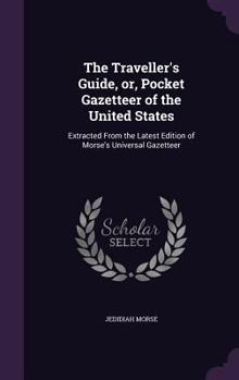 Hardcover The Traveller's Guide, or, Pocket Gazetteer of the United States: Extracted From the Latest Edition of Morse's Universal Gazetteer Book