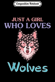 Composition Notebook: Just A Girl Who Loves Wolves Fun Watercolor Flowers Wolf Art  Journal/Notebook Blank Lined Ruled 6x9 100 Pages