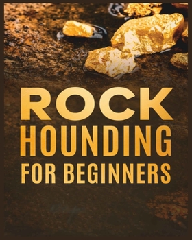 Paperback Rockhounding for Beginners: A Comprehensive Guide to Finding and Collecting Precious Minerals, Gems, & More Book