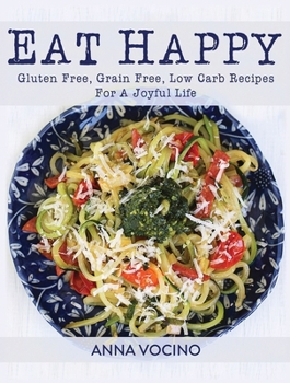 Paperback Eat Happy: Gluten Free, Grain Free, Low Carb Recipes Made from Real Foods for a Joyful Life Book