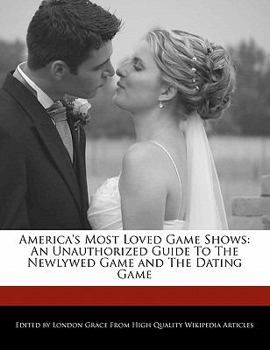 America's Most Loved Game Shows : An Unauthorized Guide to the Newlywed Game and the Dating Game