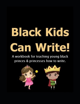 Paperback Black Kids Can: Write!: A workbook for teaching young black princes & princesses how to write. Book