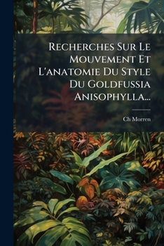Paperback Recherches Sur Le Mouvement Et L'anatomie Du Style Du Goldfussia Anisophylla... [French] Book