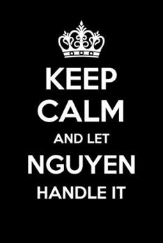 Keep Calm And Let Nguyen Handle It: 6x9" Dot Bullet Notebook/Journal Funny Gift Idea