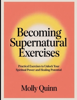 Paperback Becoming Supernatural Exercises: Practical Exercises to Unlock Your Spiritual Power and Healing Potential Book