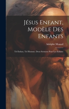 Hardcover Jésus Enfant, Modèle Des Enfants: Tel Enfant, Tel Homme. Deux Sermons Pour Les Enfants [French] Book