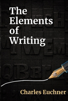 Paperback The Elements of Writing: The Only Writing Guide You Will Ever Need Book