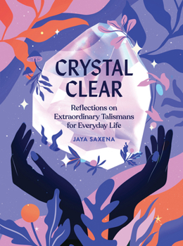 Hardcover Crystal Clear: Reflections on Extraordinary Talismans for Everyday Life Book
